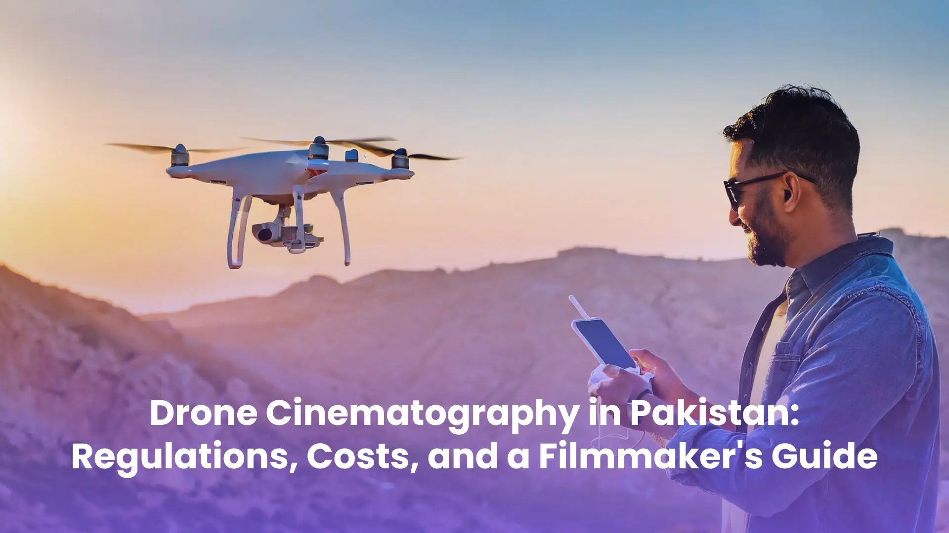 Man flying a quadcopter over mountains with text overlay for a guide on drone cinematography in Pakistan.