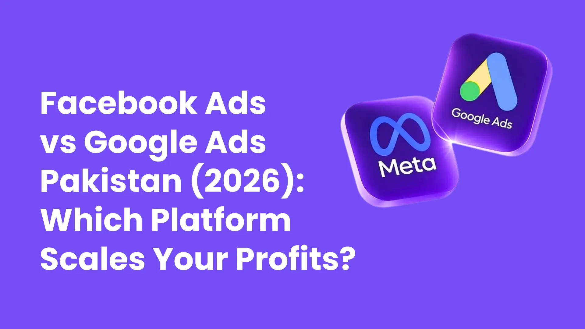 Comparison banner for Facebook Ads vs Google Ads in Pakistan for 2026, featuring Meta and Google Ads 3D icons